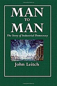 Man to Man: The Story of Industrial Democracy (Paperback)