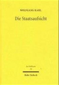 Die Staatsaufsicht : Entstehung, Wandel und Neubestimmung unter besonderer Berücksichtigung der Aufsicht über die Gemeinden