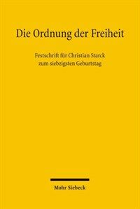 Die Ordnung der Freiheit : Festschrift für Christian Starck zum siebzigsten Geburtstag
