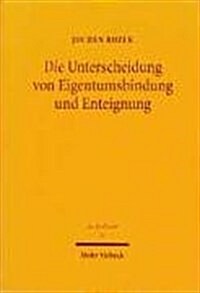 Die Unterscheidung Von Eigentumsbindung Und Enteignung: Eine Bestandsaufnahme Zur Dogmatischen Struktur Des Art. 14 Gg Nach 15 Jahren Nassauskiesung (Hardcover)