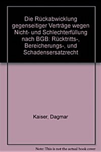 Die Ruckabwicklung Gegenseitiger Vertrage Wegen Nicht- Und Schlechterfullung Nach Bgb: Rucktritts-, Bereicherungs- Und Schadensersatzrecht (Hardcover)