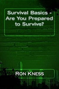 Survival Basics - Are You Prepared to Survive? (Paperback)