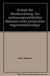 Einheit Der Rechtsordnung: Zur Verfassungsrechtlichen Relevanz Einer Juristischen Argumentationsfigur (Hardcover)