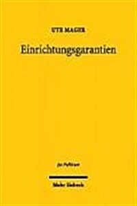 Einrichtungsgarantien: Entstehung, Wurzeln, Wandlungen Und Grundgesetzmassige Neubestimmung Einer Dogmatischen Figur Des Verfassungsrechts (Hardcover)