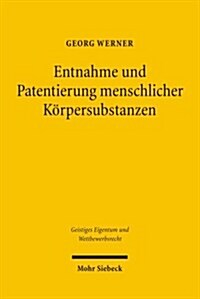 Entnahme Und Patentierung Menschlicher Korpersubstanzen: Eine Zivil- Und Patentrechtliche Beurteilung Am Beispiel Von Menschlichen Antikorpern Und Gen (Paperback)