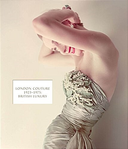 London Couture : British Luxury 1923 - 1975 (Hardcover)