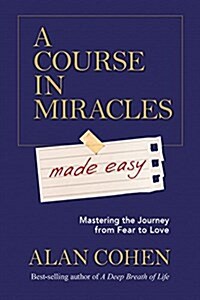 A Course in Miracles Made Easy: Mastering the Journey from Fear to Love (Paperback)