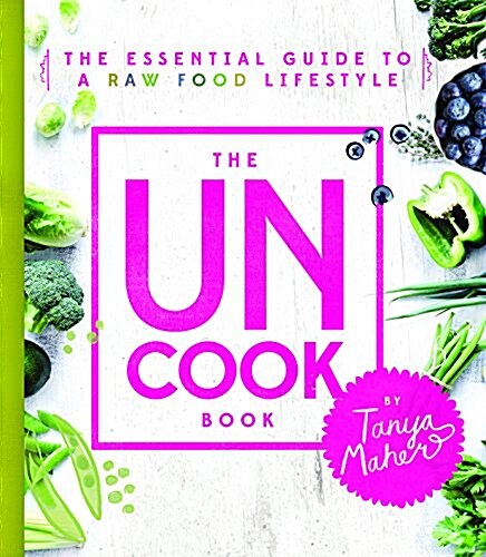The Uncook Book: The Essential Guide to a Raw Food Lifestyle (Hardcover)