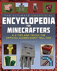 (The) ultimate unofficial encyclopedia for Minecrafters : an A-Z book of tips and tricks the official guides don't teach you