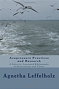 Acupressure Practices and Research: A Selective Annotated Bibliography of Dissertations and Theses (Paperback)