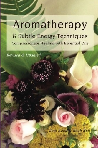 Aromatherapy & Subtle Energy Techniques: Compassionate Healing with Essential Oils, Revised & Updated (Paperback)