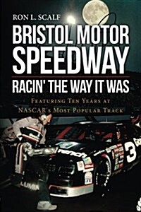 Bristol Motor Speedway: Racin the Way It Was: Featuring Ten Years at NASCARs Most Popular Track (Paperback)