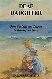 Deaf Daughter: From Deafness and Despair to Hearing and Hope (Paperback)