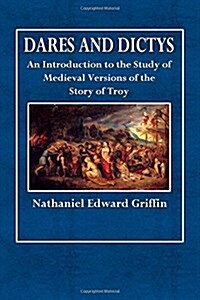Dares and Dictys: An Introduction to the Study of Medieval Versions of the Story of Troy (Paperback)