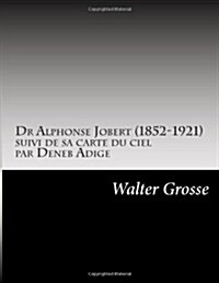 Dr Alphonse Jobert (1852-1921): Suivi de Sa Carte Du Ciel Par Deneb Adige (Paperback)