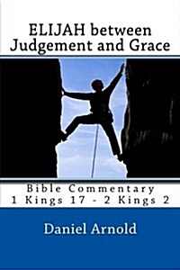 Elijah Between Judgement and Grace: Bible Commentary 1 Kings 17 - 2 Kings 2 (Paperback)