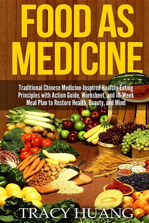 Food as Medicine: Traditional Chinese Medicine-Inspired Healthy Eating Principles with Action Guide, Worksheet, and 10-Week Meal Plan to (Paperback)