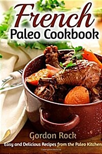 French Paleo Cookbook: Easy and Delicious Recipes from the Paleo Kitchen (Paperback)