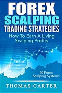 Forex Scalping Trading Strategies: How to Earn a Living Scalping Profits (Paperback)