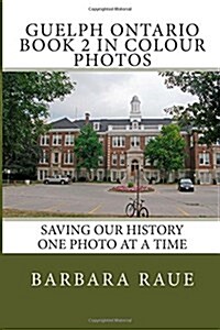 Guelph Ontario Book 2 in Colour Photos: Saving Our History One Photo at a Time (Paperback)
