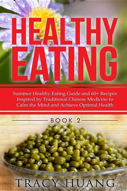 Healthy Eating: Summer Healthy Eating Guide and 60+ Recipes Inspired by Traditional Chinese Medicine to Calm the Mind and Achieve Opti (Paperback)