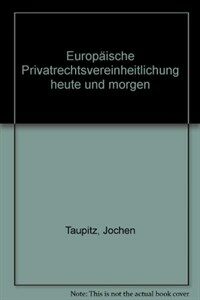 Europäische Privatrechtsvereinheitlichung heute und morgen