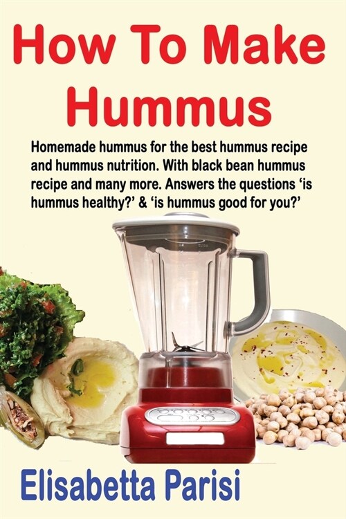 How To Make Hummus: Homemade hummus for the best hummus recipe and hummus nutrition. With black bean hummus recipe and many more. Answers (Paperback)