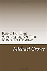 Kung Fu, the Application of the Mind to Combat (Paperback)