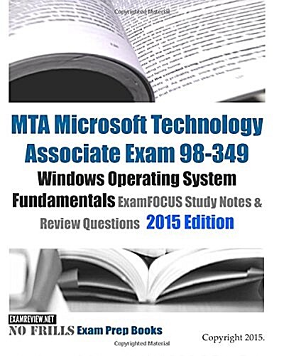 Mta Microsoft Technology Associate Exam 98-349 Windows Operating System Fundamentals Examfocus Study Notes & Review Questions 2015 Edition (Paperback, Large Print)