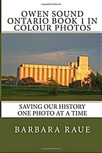 Owen Sound Ontario Book 1 in Colour Photos: Saving Our History One Photo at a Time (Paperback)