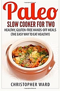 Paleo Slow Cooker for Two: Healthy, Gluten-Free Hands-Off Meals (the Easy Way to Eat Healthy) (Paperback)