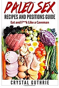 Paleo Sex Recipes and Positions Guide: Eat and F**k Like a Caveman (Paperback)