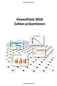 PowerPoint 2010 - Zahlen pr?entieren: Excel Daten und Zahlen in PowerPoint perfekt in Szene setzen (Paperback)