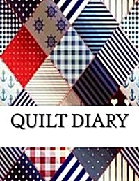 Quilt Diary: Write Down & Track Your Quilting DIY Projects & Quilting Patterns (Paperback)