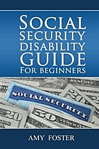 Social Security Disability Guide for Beginners: A Fun and Informative Guide for the Rest of Us (Paperback)