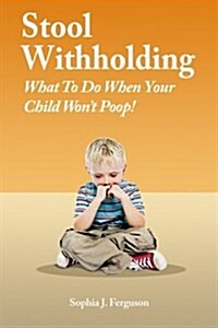 Stool Withholding: What to Do When Your Child Wont Poop! (USA Edition) (Paperback)