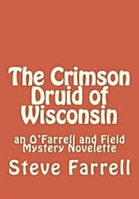 The Crimson Druid of Wisconsin: An OFarrell and Field Mystery Novelette (Paperback)