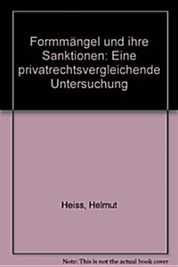Formmangel Und Ihre Sanktionen: Eine Privatrechtsvergleichende Untersuchung (Hardcover)
