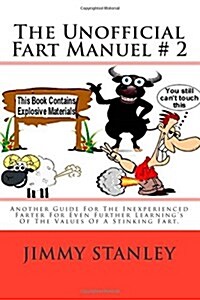 The Unofficial Fart Manuel # 2: Another Guide for the Inexperienced Farter for Even Further Learnings of the Values of a Stinking Fart. (Paperback)