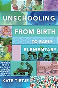 Unschooling from Birth to Early Elementary (Paperback)