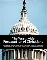The Worldwide Persecution of Christians (Paperback)
