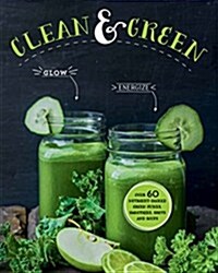 Clean & Green: Over 60 Nutrient-Packed Green Juices, Smoothies, Shots and Soups (Hardcover)