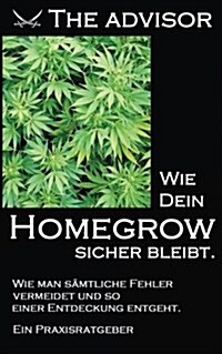 Wie Dein Homegrow Sicher Bleibt.: Wie Man Samtliche Fehler Vermeidet Und So Einer Entdeckung Entgeht. (Paperback)