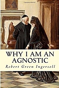 Why I Am an Agnostic (Paperback)