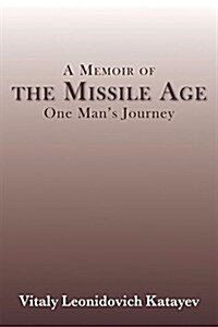A Memoir of the Missile Age: One Mans Journey (Paperback)