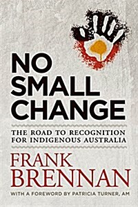 No Small Change: The Road to Recognition for Indigenous Australia (Paperback)