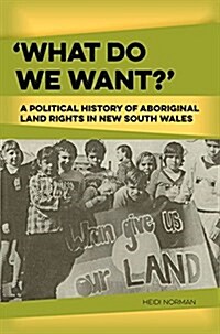 What Do We Want?: A Political History of Aboriginal Land Rights in New South Wales (Paperback)