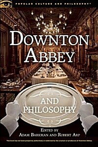 Downton Abbey and Philosophy: Thinking in That Manor (Paperback)