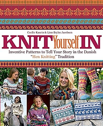 Knit Yourself in: Inventive Patterns to Tell Your Story in the Danish Hen Knitting Tradition (Spiral)