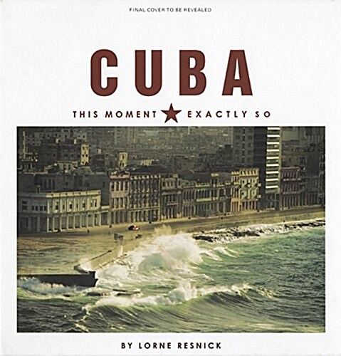 CUBA: THIS MOMENT, EXACTLY SO (Book)
